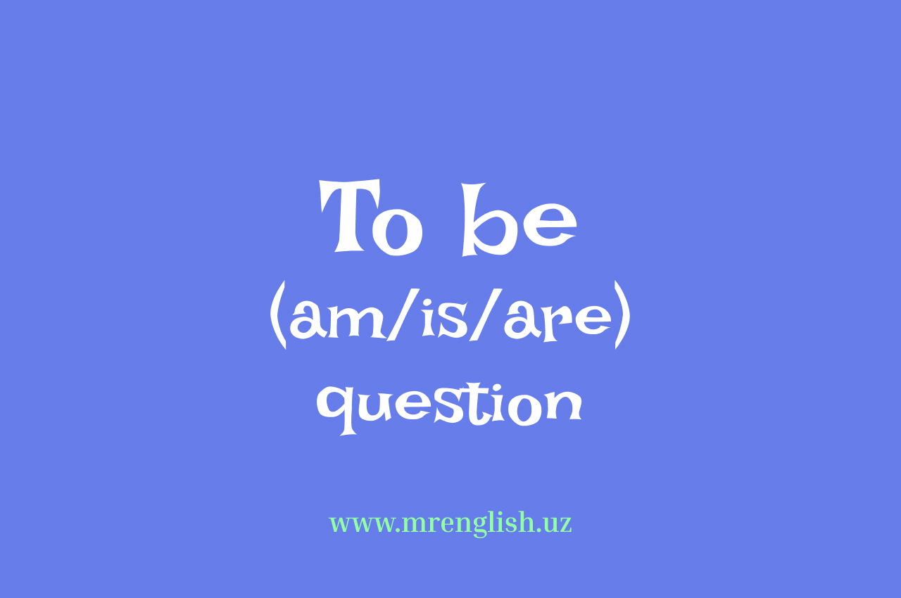 Ingliz tilida am/is/are fe'llari yordamida savollar tuzish – Boshlang‘ich daraja qo‘llanmasi